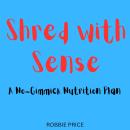 Shred with Sense: A No-Gimmick Nutrition Plan Audiobook