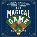 The Magical Game: The Spirit and History of Baseball's Superstitions, Rituals, and Curses Audiobook