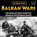 Balkan Wars: The Conflicts That Caused the Demise of the Ottoman Empire Audiobook