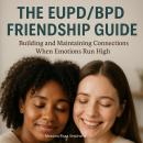 The EUPD/BPD Friendship Guide: Building and Maintaining Connections When Emotions Run High Audiobook
