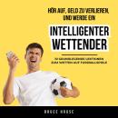 [German] - Hör Auf, Geld Zu Verlieren, Und Werde Ein Intelligenter Wettender: 10 Grundlegende Lektio Audiobook