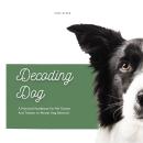 Decoding Dog: A Practical Handbook For Pet Owners And Trainers to Master Dog Behavior Audiobook