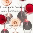 From Fear to Freedom: Mastering Social Interactions Audiobook