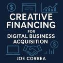 Creative Financing for Digital Business Acquisition: Use Credit, Seller Financing, and No-Money-Down Audiobook