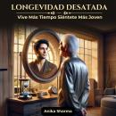 [Spanish] - Longevidad Desatada: Vive Más Tiempo, Siéntete Más Joven Audiobook