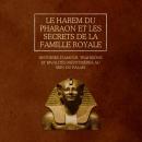 [French] - Le harem du pharaon et les secrets de la famille royale: Histoires d'amour, trahisons et  Audiobook