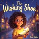 The Wishing Shoe: A Magical Story About Giving, Growing, and the Power of One Kind Wish Audiobook