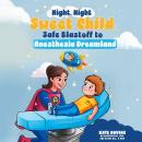 Night Night Sweet Child: Safe Blastoff to Anesthesia Dreamland Audiobook
