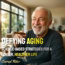 Defying Aging: Science-Based Strategies for a Longer, Healthier Life Audiobook