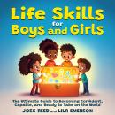 Life Skills for Boys and Girls; The Ultimate Guide to Becoming Confident, Capable, and Ready to Take on the World Audiobook