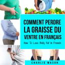 [French] - Comment perdre la graisse du ventre En français/ How To Lose Belly Fat In French: Un guid Audiobook