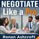 Negotiate Like a Pro: Secrets to Unleashing Your Winning Edge: 'Elevate your negotiation skills! Unlock powerful audio lessons for mastering every deal with confidence.' Audiobook