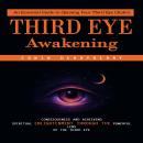 Third Eye Awakening: An Essential Guide to Opening Your Third Eye Chakra (Consciousness and Achievin Audiobook