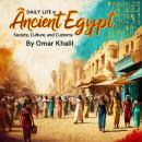 Daily Life in Ancient Egypt: Society, Culture, and Customs Audiobook