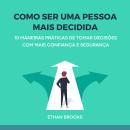 [Portuguese] - Como Ser Uma Pessoa Mais Decidida: 10 Maneiras Práticas de Tomar Decisões com Mais Co Audiobook