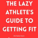 The Lazy Athlete's Guide to Getting Fit Audiobook