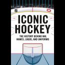 Iconic Hockey: The History Behind NHL Names, Logos, And Uniforms Audiobook