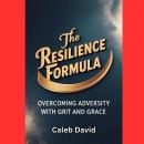 The Resilience Formula: Overcoming Adversity with Grit and Grace Audiobook