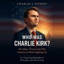 Who was Charlie Kirk?: His Ideas, Visions and Why America Is Worth Fighting For Audiobook