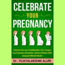 Celebrate Your Pregnancy: Embrace the Joy of Holding New Life, Conquer Your Emotions &anxieties, Ach Audiobook