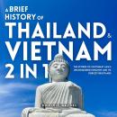 Cover of A Brief History of Thailand & Vietnam 2 in 1: The Stories of Southeast Asia’s Unconquered Kingdom and Its Fiercest Resistance