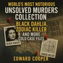 World’s Most Notorious Unsolved Murders Collection: Black Dahlia, Zodiac Killer, and More Cold Case Files Audiobook