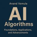 AI Algorithms Foundations, Applications, and Advancements Audiobook