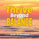 Thrive Beyond BALANCE: Secrets to Conquering Indulgence Audiobook