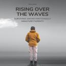 Rising Over the Waves: Surviving Among Emotionally Immature Parents Audiobook