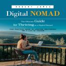 Digital Nomad: The Ultimate Guide to Thriving as a Digital Nomad (Your Practical Guide to Location I Audiobook