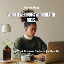 Work Fewer Hours With Greater Focus: Deep Work Business Systems For Results Audiobook