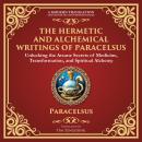 The Hermetic and Alchemical Writings of Paracelsus: Unlocking the Secrets of Nature and Transformati Audiobook