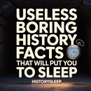 Useless Boring History Facts That Will Put You To Sleep Audiobook