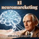 [Spanish] - El neuromarketing y Abraham Maslow: Psicologia Para Sanar Audiobook