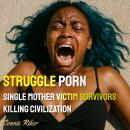 Struggle Porn: Single Mother Victim Survivors Killing Civilization Audiobook