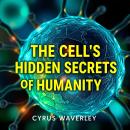 The Cell's Hidden  Secrets of Humanity: 'Discover The Cell's Hidden Secrets of Humanity! Engage with Audiobook