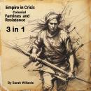 Empire in Crisis: Colonial Famines and Resistance (3 in 1) Audiobook