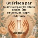 [French] - Guérison par les Cristaux pour les Rituels de Bien-Être du Corps, de l'Esprit et de l'Âme Audiobook