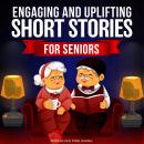 Engaging and Uplifting Short Stories for Seniors: Funny Tales to Brighten Your Mind and Day (Perfect Audiobook