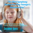 The Silent Symphony: Hearing loss from Teenager’s Headphone Use.: 'Exploring the Shadows of Isolatio Audiobook