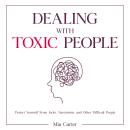 Dealing With Toxic People: Protect Yourself From Jerks, Narcissists, and Other Difficult People Audiobook