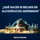 [Spanish] - ¿Qué hacer si RECAES EN Alcohólicos Anónimos?: Experiencias AA Audiobook
