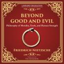 Beyond Good and Evil: Philosophy of Morality, Truth, and Human Strength - A Modern Translation - Ada Audiobook