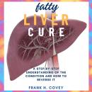 Fatty Liver Cure:: A Step-by-Step Understanding of the Condition and How to Reverse it to “Cleanse Y Audiobook