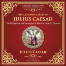 The Commentaries of Julius Caesar: The Conquests and Strategies of Rome’s Greatest General - A Moder Audiobook