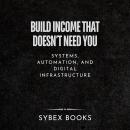 Build Income That Doesn’t Need You: Systems, Automation, And Digital Infrastructure Audiobook