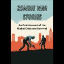 Zombie War Stories: An Oral Account of the Global Crisis and Survival Audiobook
