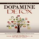 Dopamine Detox: Your Practical Guide to Resetting Your Brain for Focus (A Step-by-step Guide to Over Audiobook
