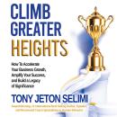 Climb Greater Heights: How to Accelerate Your Business Growth, Amplify Your Success, and Build a Legacy of Significance Audiobook