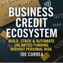 Business Credit Ecosystem: Build, Stack & Automate Unlimited Funding Without Personal Risk: A Step-b Audiobook